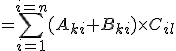 =\sum_{i=1}^{i=n}(A_{ki}+B_{ki})\times C_{il}